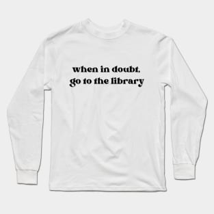 When in doubt, go to the library Long Sleeve T-Shirt